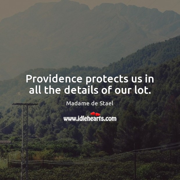 Providence protects us in all the details of our lot. Madame de Stael Picture Quote