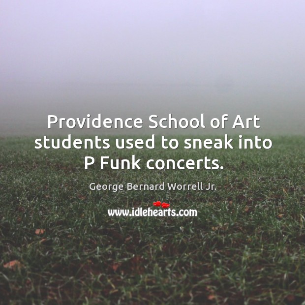 Providence school of art students used to sneak into p funk concerts. George Bernard Worrell Jr. Picture Quote