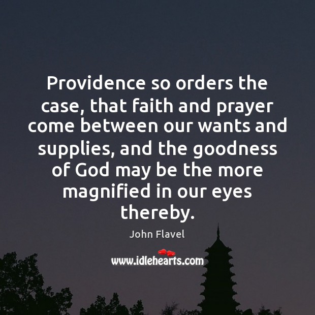 Providence so orders the case, that faith and prayer come between our John Flavel Picture Quote