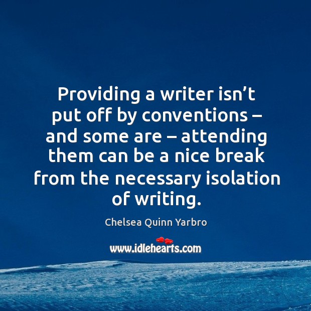 Providing a writer isn’t put off by conventions – and some are – attending Chelsea Quinn Yarbro Picture Quote