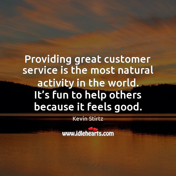 Providing great customer service is the most natural activity in the world. Kevin Stirtz Picture Quote