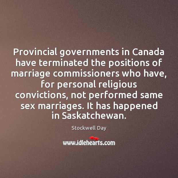 Provincial governments in Canada have terminated the positions of marriage commissioners who Stockwell Day Picture Quote