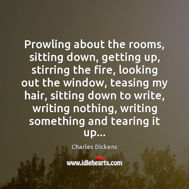 Prowling about the rooms, sitting down, getting up, stirring the fire, looking Charles Dickens Picture Quote