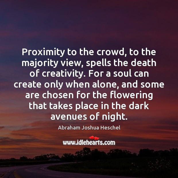 Proximity to the crowd, to the majority view, spells the death of Abraham Joshua Heschel Picture Quote