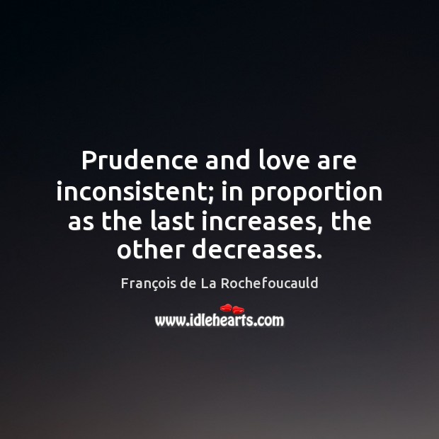 Prudence and love are inconsistent; in proportion as the last increases, the Image