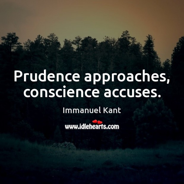 Prudence approaches, conscience accuses. Immanuel Kant Picture Quote