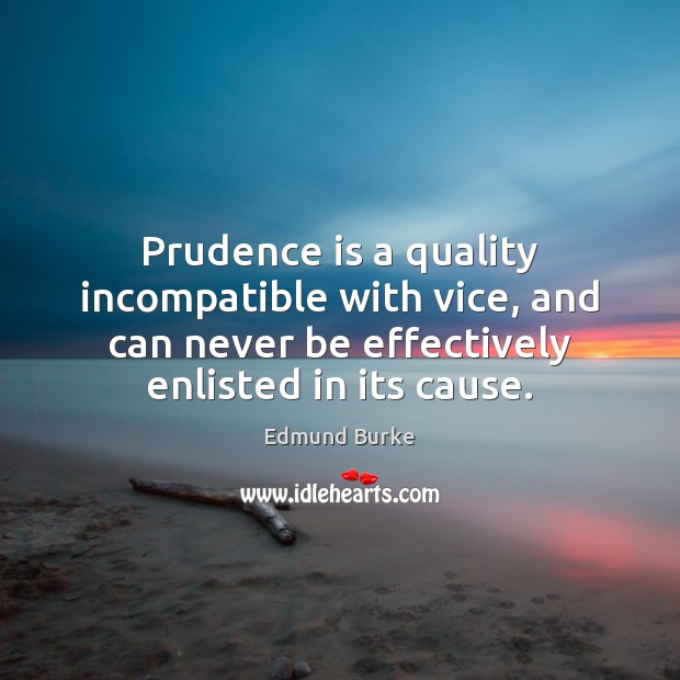 Prudence is a quality incompatible with vice, and can never be effectively Edmund Burke Picture Quote