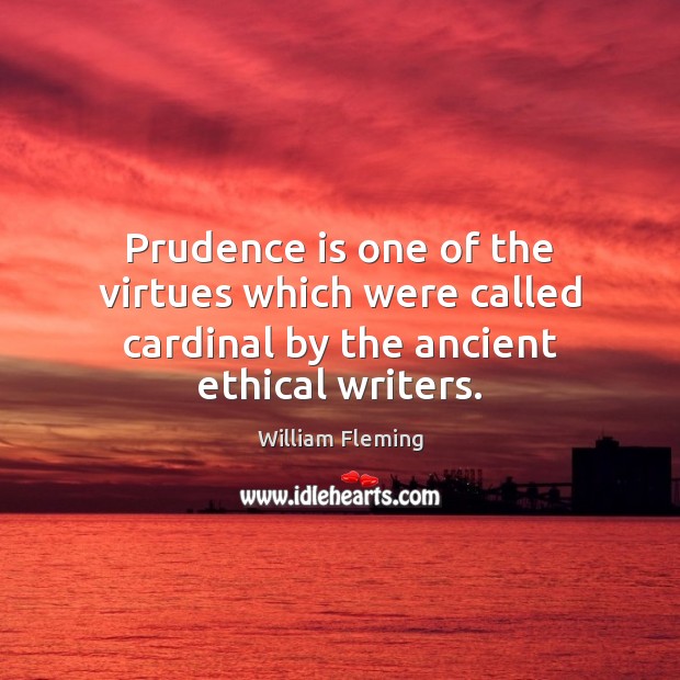 Prudence is one of the virtues which were called cardinal by the ancient ethical writers. William Fleming Picture Quote
