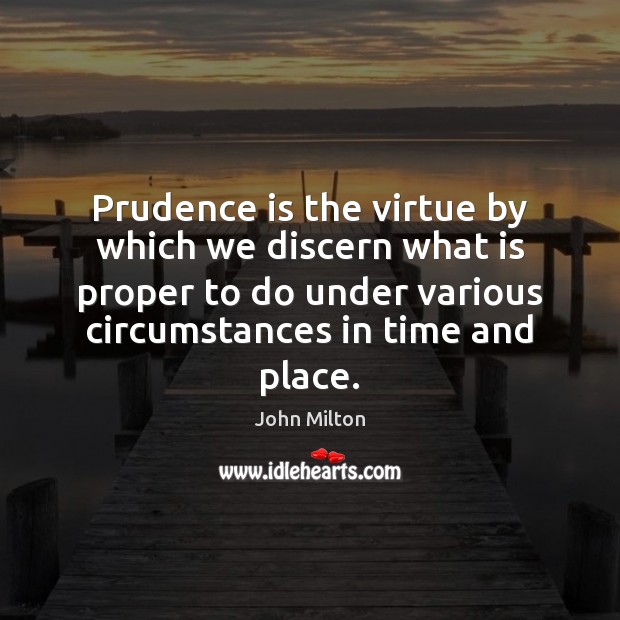 Prudence is the virtue by which we discern what is proper to John Milton Picture Quote
