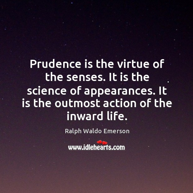 Prudence is the virtue of the senses. It is the science of Image