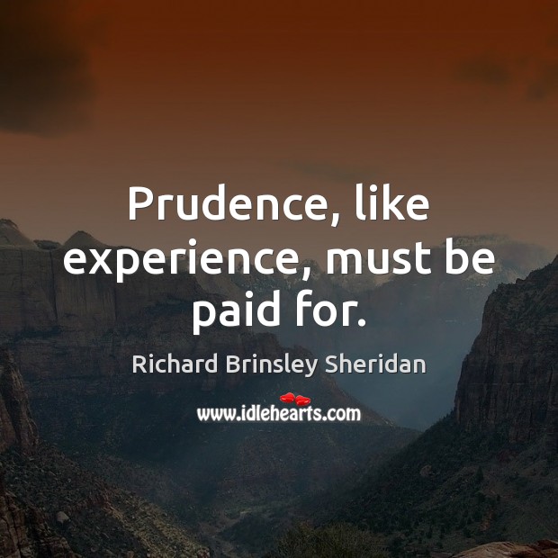 Prudence, like experience, must be paid for. Richard Brinsley Sheridan Picture Quote