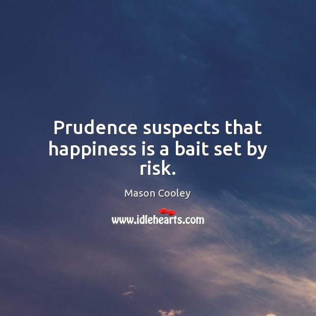 Prudence suspects that happiness is a bait set by risk. Mason Cooley Picture Quote