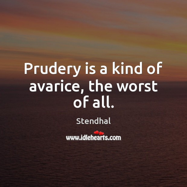Prudery is a kind of avarice, the worst of all. Stendhal Picture Quote