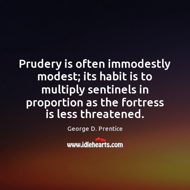 Prudery is often immodestly modest; its habit is to multiply sentinels in George D. Prentice Picture Quote
