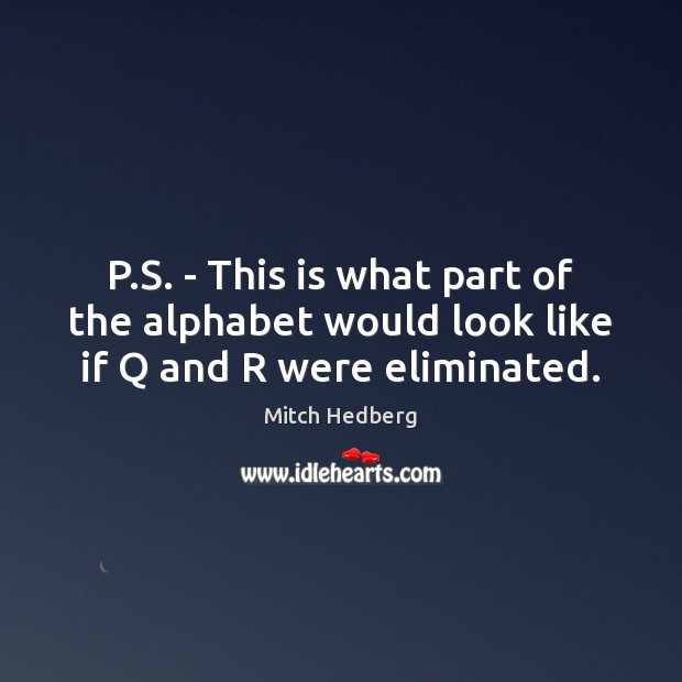 P.S. – This is what part of the alphabet would look like if Q and R were eliminated. Image