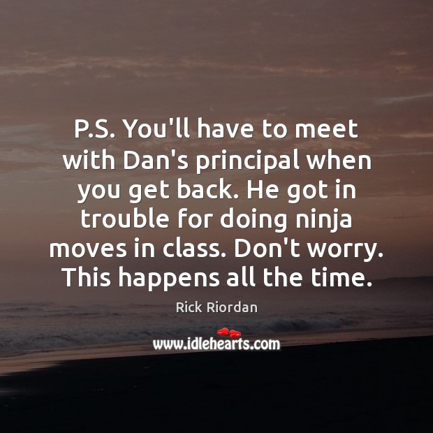 P.S. You’ll have to meet with Dan’s principal when you get Rick Riordan Picture Quote