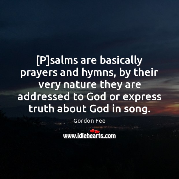 [P]salms are basically prayers and hymns, by their very nature they Gordon Fee Picture Quote