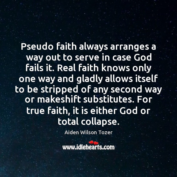 Pseudo faith always arranges a way out to serve in case God Aiden Wilson Tozer Picture Quote