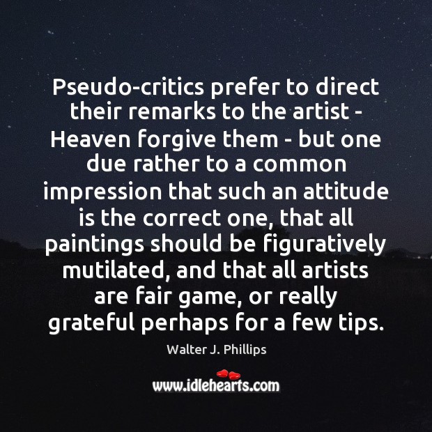 Pseudo-critics prefer to direct their remarks to the artist – Heaven forgive Image