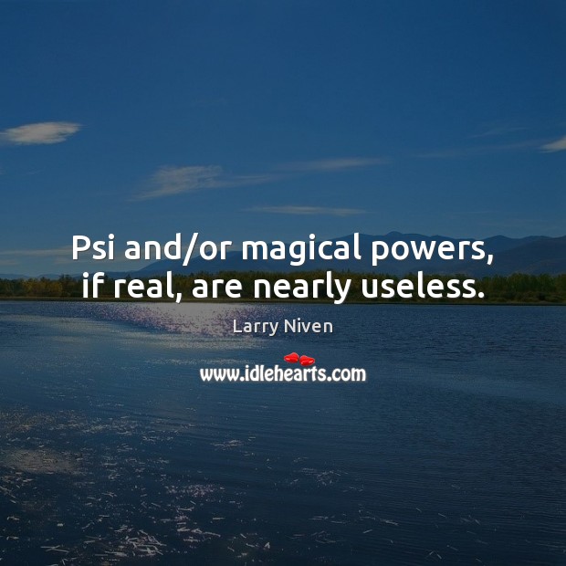 Psi and/or magical powers, if real, are nearly useless. Larry Niven Picture Quote