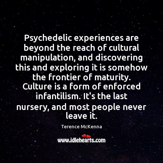 Psychedelic experiences are beyond the reach of cultural manipulation, and discovering this Terence McKenna Picture Quote