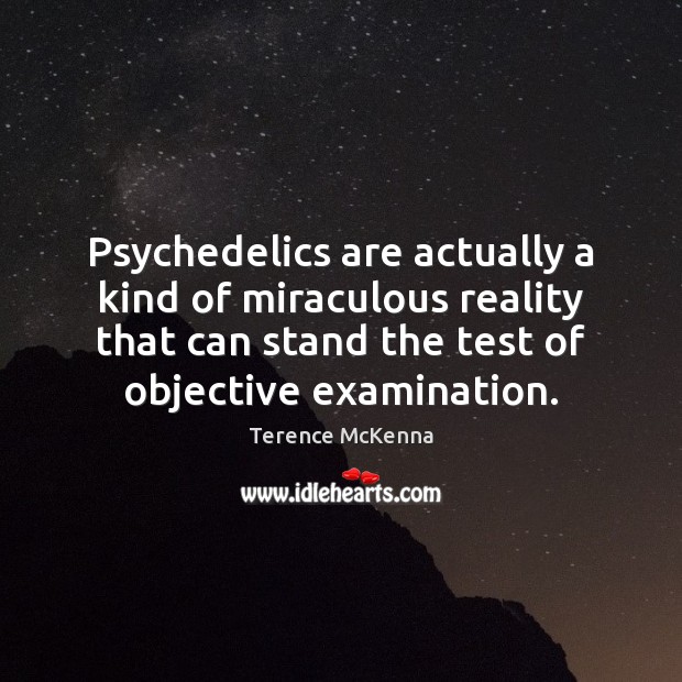 Psychedelics are actually a kind of miraculous reality that can stand the Terence McKenna Picture Quote