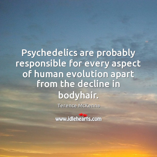 Psychedelics are probably responsible for every aspect of human evolution apart from Terence McKenna Picture Quote