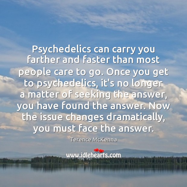 Psychedelics can carry you farther and faster than most people care to Terence McKenna Picture Quote