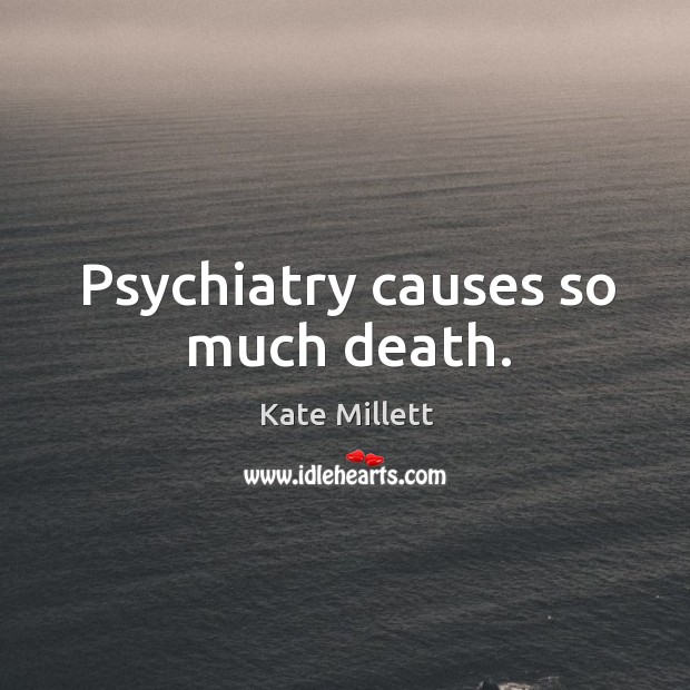 Psychiatry causes so much death. Image