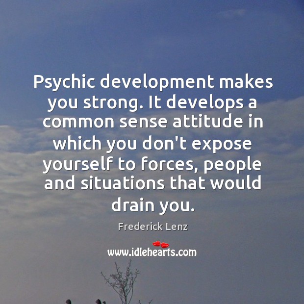 Psychic development makes you strong. It develops a common sense attitude in Image