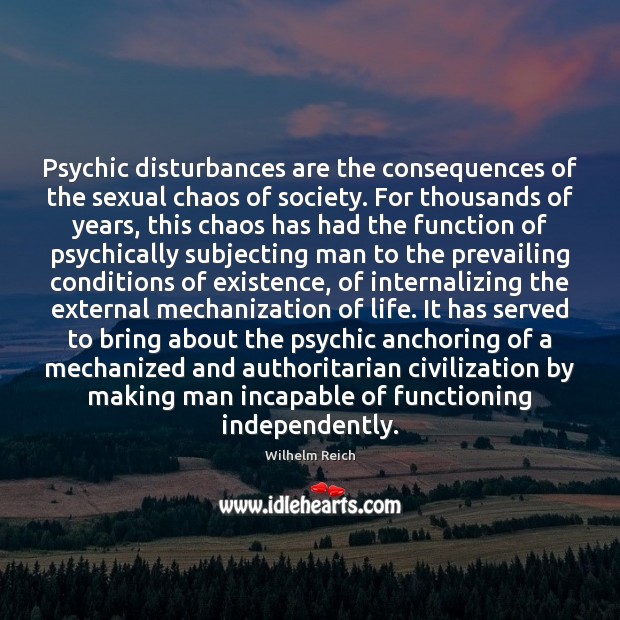 Psychic disturbances are the consequences of the sexual chaos of society. For Wilhelm Reich Picture Quote
