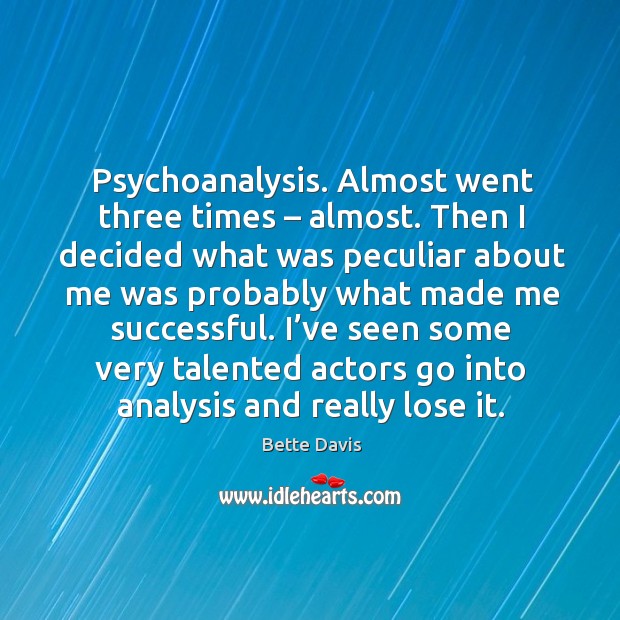 Psychoanalysis. Almost went three times – almost. Then I decided what was peculiar Bette Davis Picture Quote