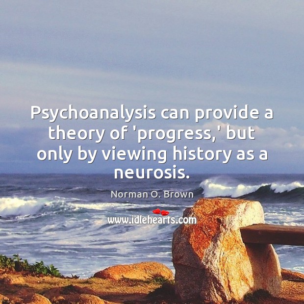 Psychoanalysis can provide a theory of ‘progress,’ but only by viewing Norman O. Brown Picture Quote