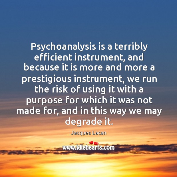Psychoanalysis is a terribly efficient instrument, and because it is more and more a prestigious instrument Jacques Lacan Picture Quote