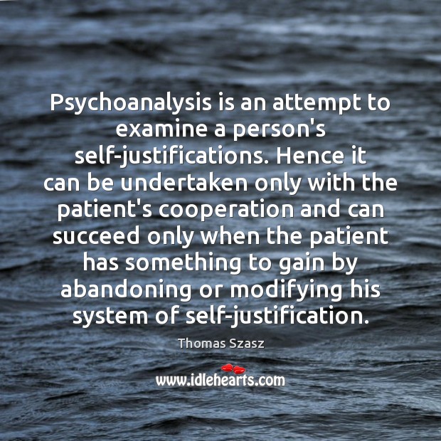 Psychoanalysis is an attempt to examine a person’s self-justifications. Hence it can Thomas Szasz Picture Quote
