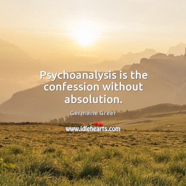 Psychoanalysis is the confession without absolution. Image