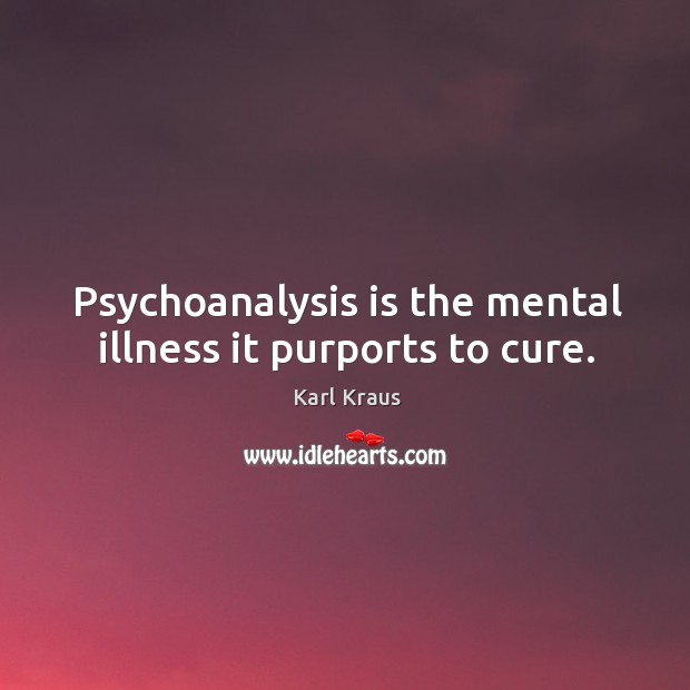 Psychoanalysis is the mental illness it purports to cure. Karl Kraus Picture Quote