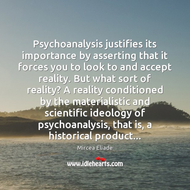 Psychoanalysis justifies its importance by asserting that it forces you to look Mircea Eliade Picture Quote