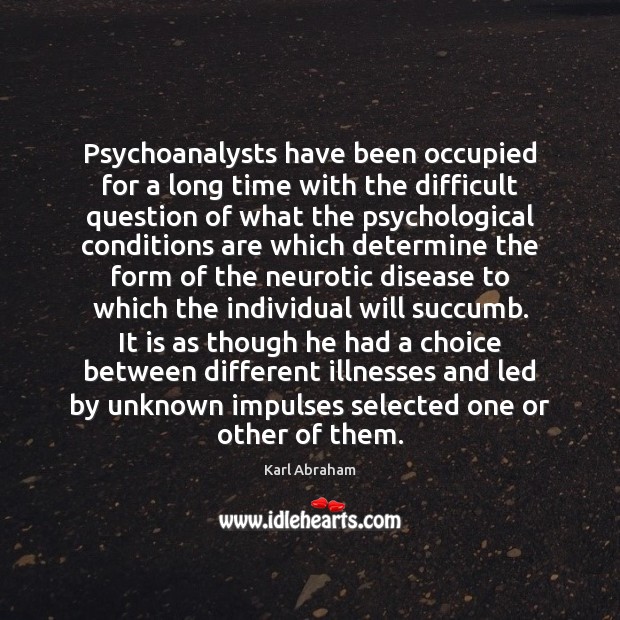 Psychoanalysts have been occupied for a long time with the difficult question Karl Abraham Picture Quote