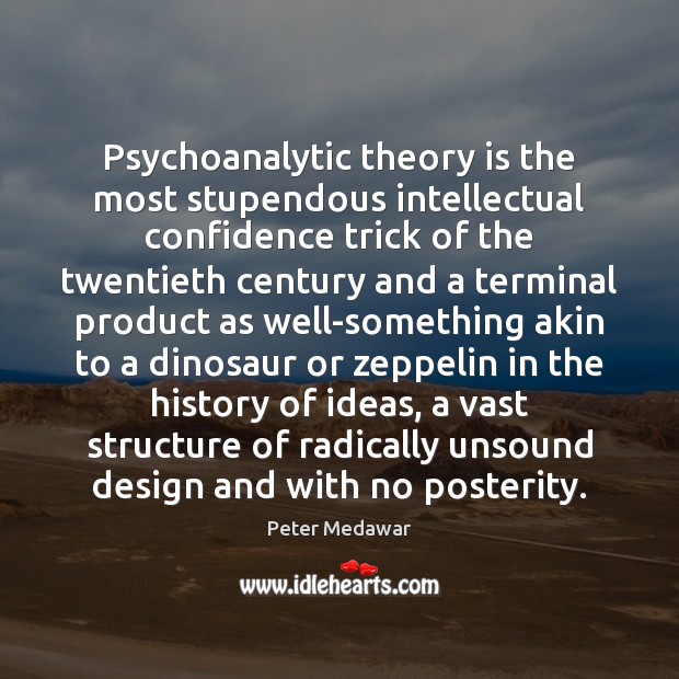 Psychoanalytic theory is the most stupendous intellectual confidence trick of the twentieth Peter Medawar Picture Quote
