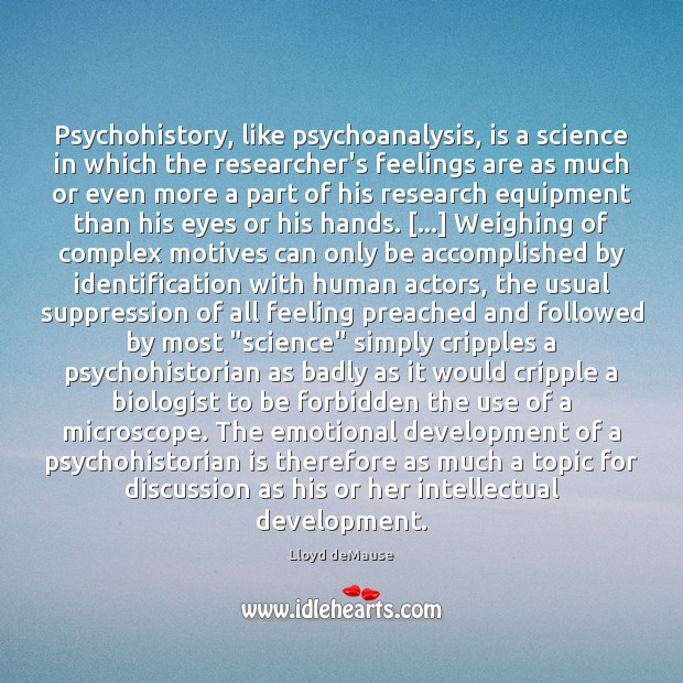 Psychohistory, like psychoanalysis, is a science in which the researcher’s feelings are Lloyd deMause Picture Quote