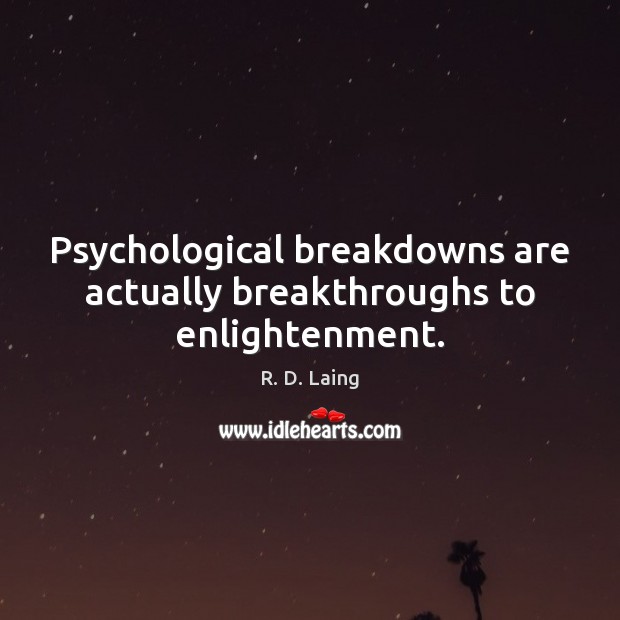 Psychological breakdowns are actually breakthroughs to enlightenment. R. D. Laing Picture Quote