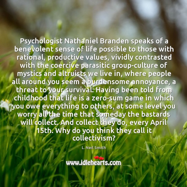 Psychologist Nathaniel Branden speaks of a benevolent sense of life possible to L. Neil Smith Picture Quote