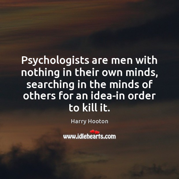 Psychologists are men with nothing in their own minds, searching in the Harry Hooton Picture Quote