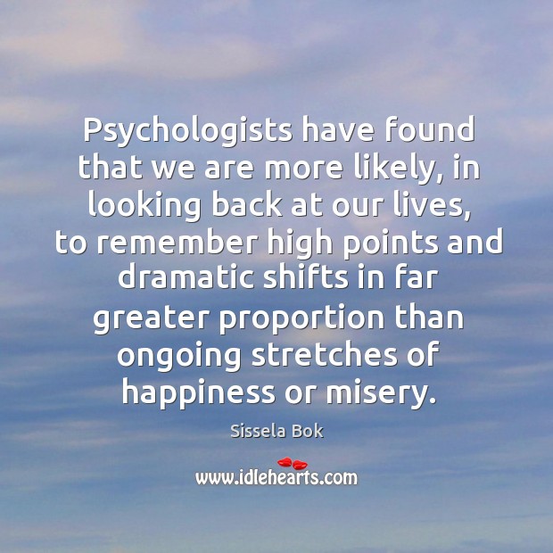 Psychologists have found that we are more likely, in looking back at Sissela Bok Picture Quote