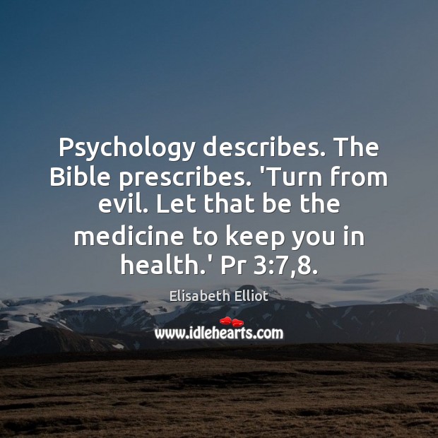 Psychology describes. The Bible prescribes. ‘Turn from evil. Let that be the Elisabeth Elliot Picture Quote