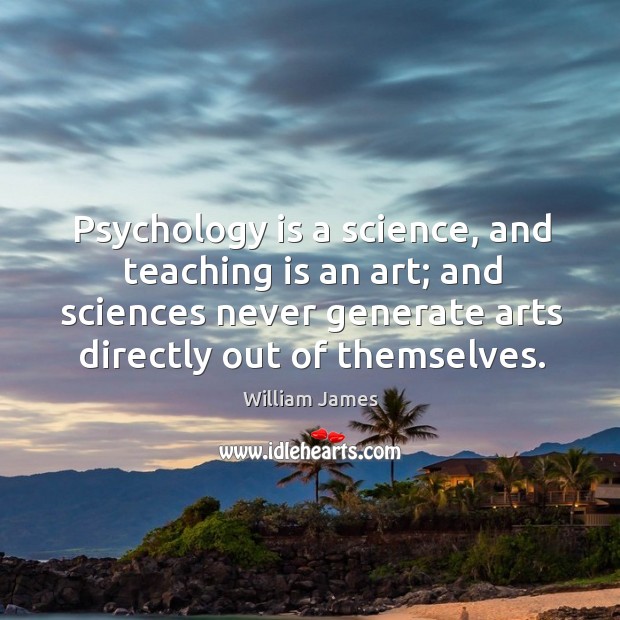 Psychology is a science, and teaching is an art; and sciences never Teaching Quotes Image