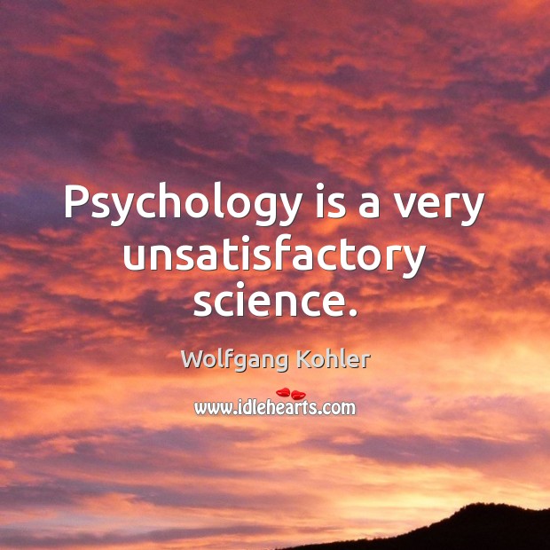 Psychology is a very unsatisfactory science. Image