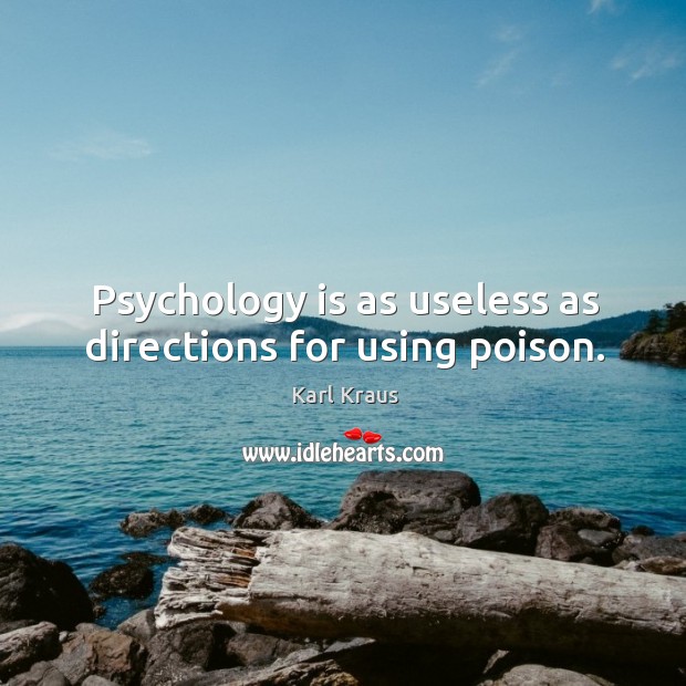Psychology is as useless as directions for using poison. Image