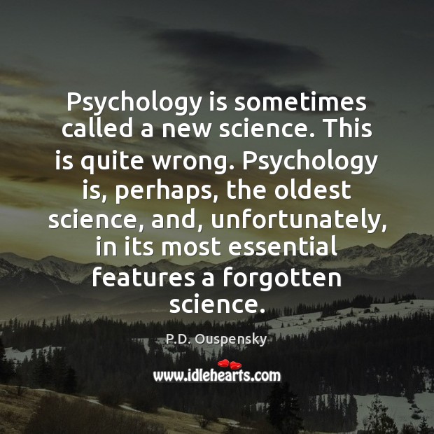 Psychology is sometimes called a new science. This is quite wrong. Psychology P.D. Ouspensky Picture Quote